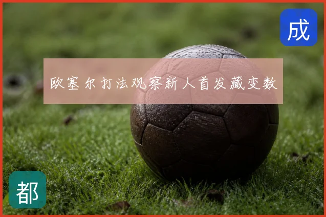 欧塞尔打法观察新人首发藏变数