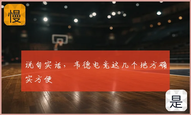 说句实话，韦德电竞这几个地方确实方便