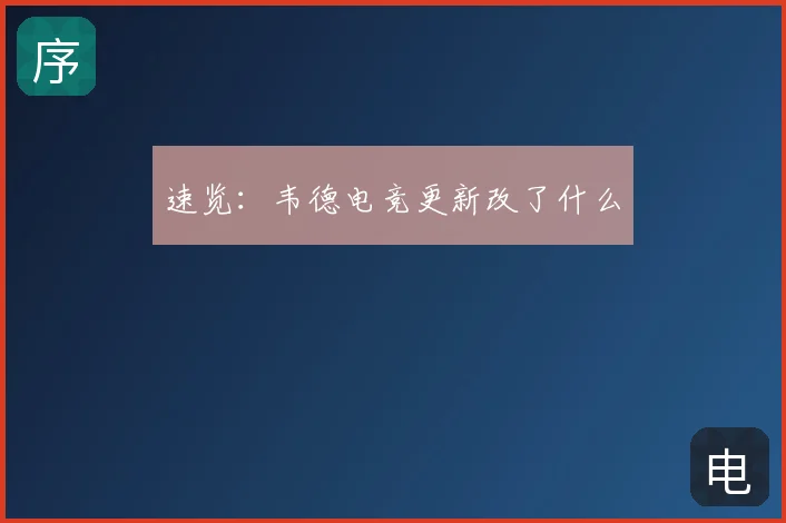 速览:韦德电竞更新改了什么